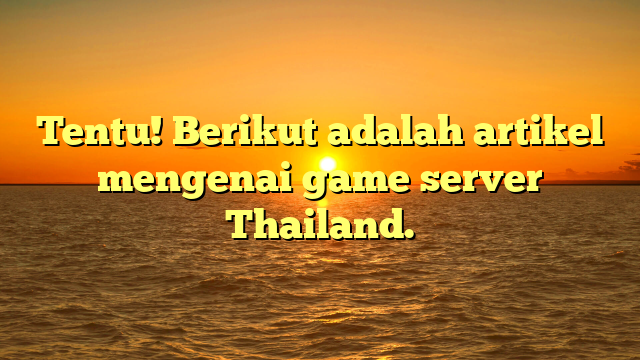 Tentu! Berikut adalah artikel mengenai game server Thailand.