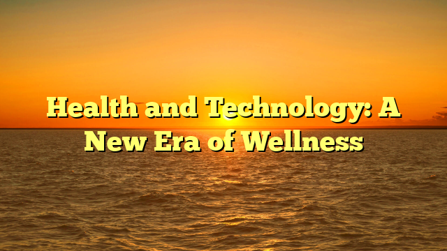 Health and Technology: A New Era of Wellness