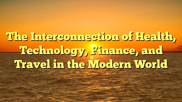 The Interconnection of Health, Technology, Finance, and Travel in the Modern World